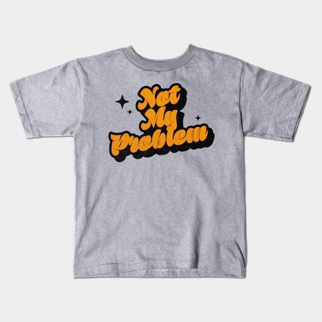 Not My Problem - Retro Classic Typography Style Kids T-Shirt by Decideflashy